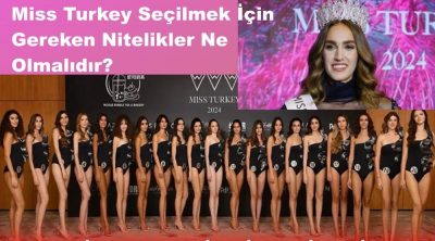 Miss Turkey Seçilmek İçin Gereken Nitelikler