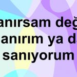 Sanırsam değil Sanırım ya da Sanıyorum