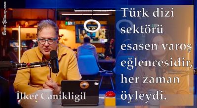 Türk Dizi Sektörü – İlker Canikligil